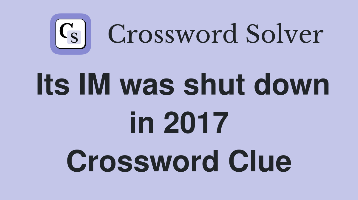 Its IM was shut down in 2017 Crossword Clue Answers Crossword Solver